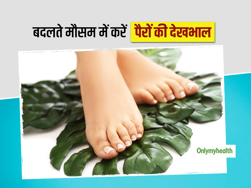 पैरों की सेहत पर पड़ता है बदलते मौसम का बुरा प्रभाव, यहां दिए टिप्स की मदद से करें देखभाल
